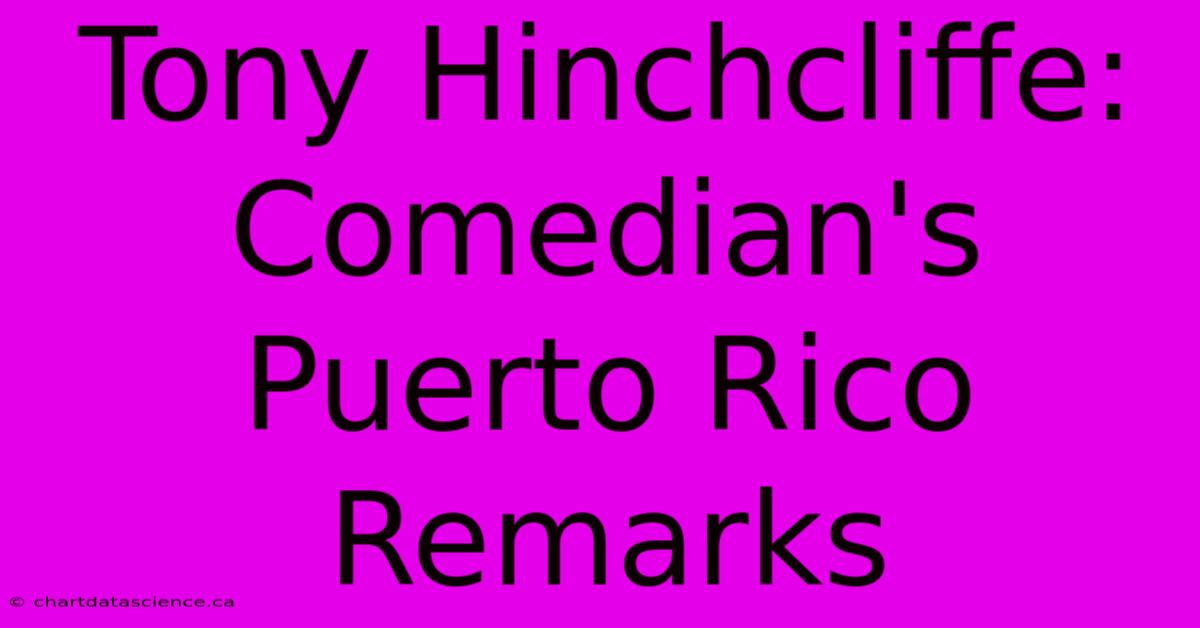 Tony Hinchcliffe: Comedian's Puerto Rico Remarks