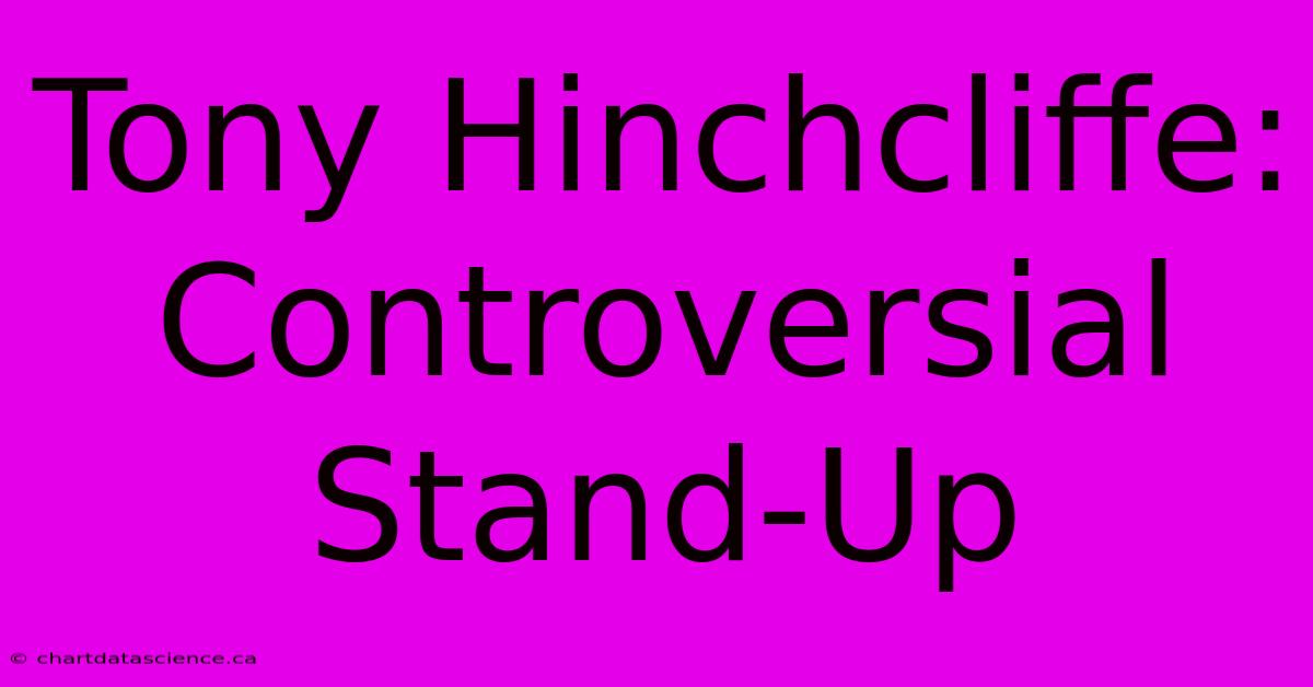 Tony Hinchcliffe: Controversial Stand-Up 