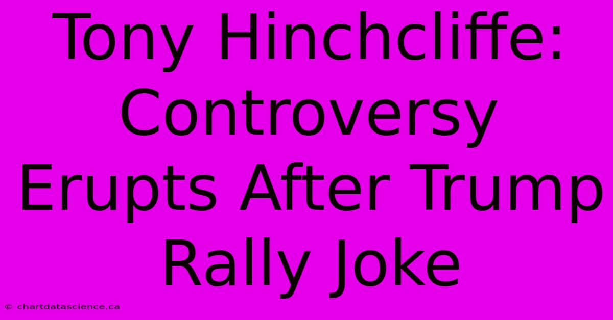 Tony Hinchcliffe: Controversy Erupts After Trump Rally Joke