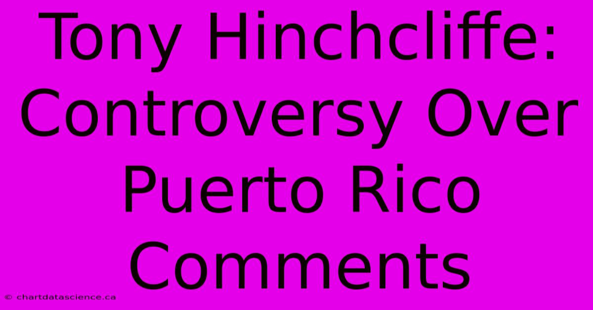 Tony Hinchcliffe: Controversy Over Puerto Rico Comments