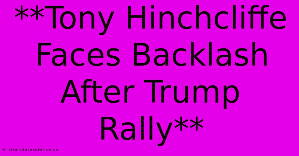 **Tony Hinchcliffe Faces Backlash After Trump Rally**