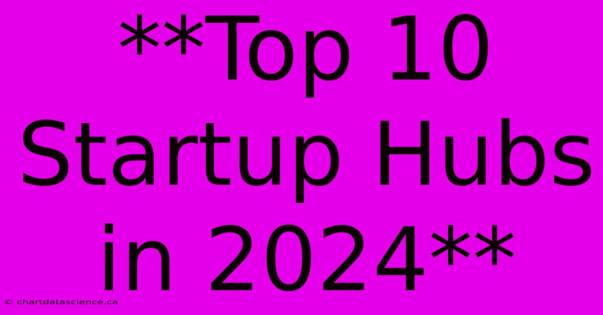 **Top 10 Startup Hubs In 2024**