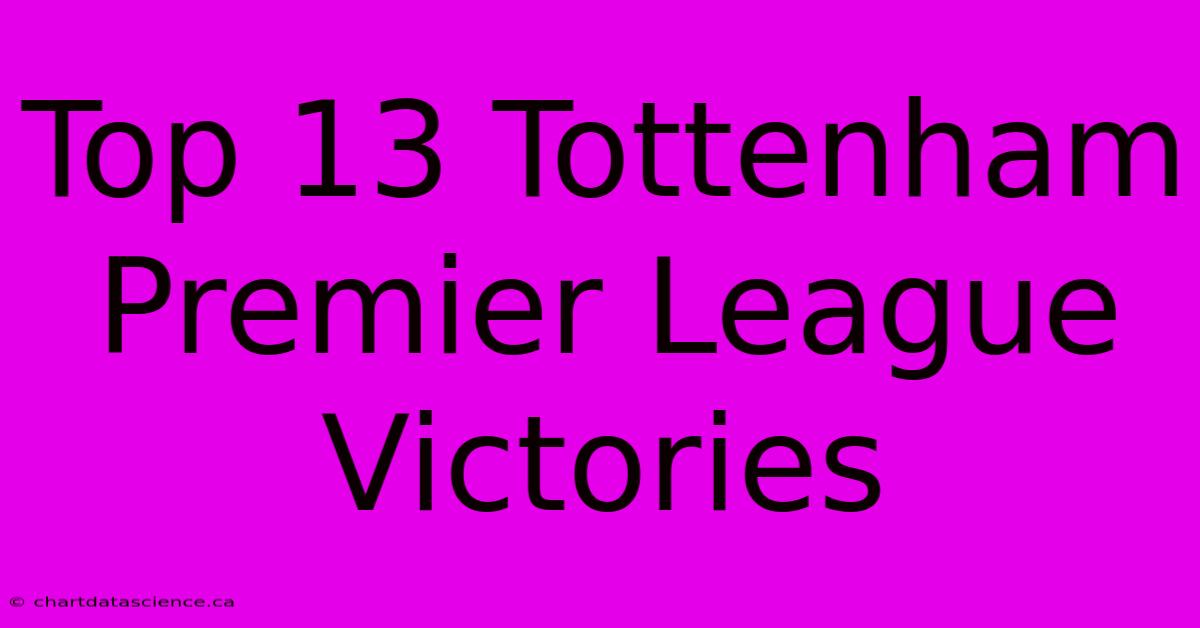 Top 13 Tottenham Premier League Victories