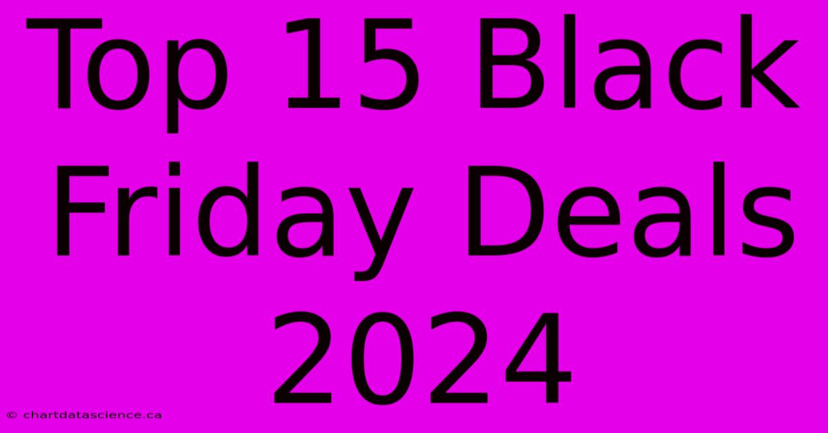 Top 15 Black Friday Deals 2024