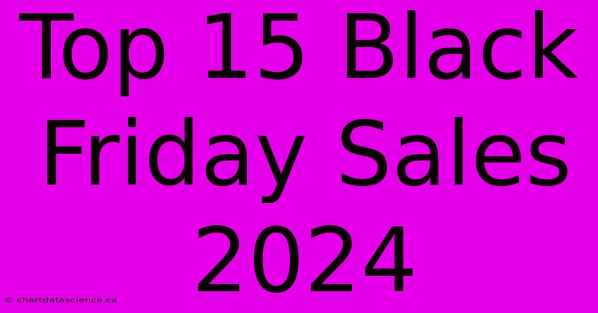 Top 15 Black Friday Sales 2024