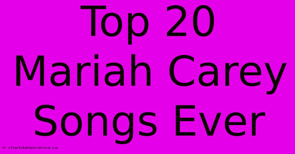 Top 20 Mariah Carey Songs Ever