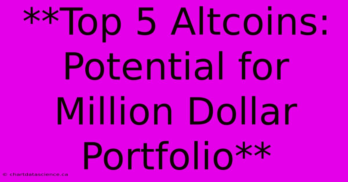 **Top 5 Altcoins: Potential For Million Dollar Portfolio** 