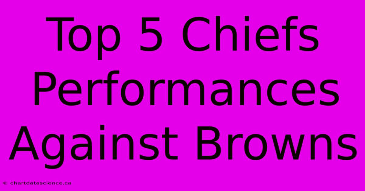 Top 5 Chiefs Performances Against Browns