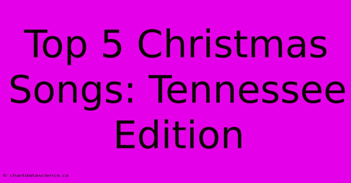 Top 5 Christmas Songs: Tennessee Edition