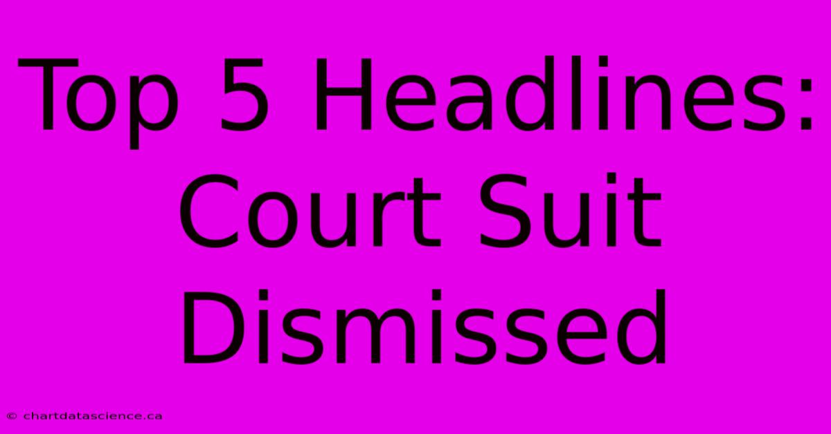 Top 5 Headlines: Court Suit Dismissed