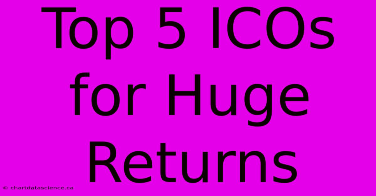 Top 5 ICOs For Huge Returns