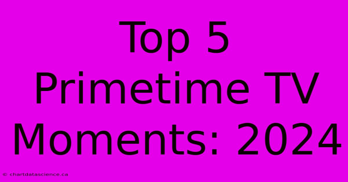 Top 5 Primetime TV Moments: 2024