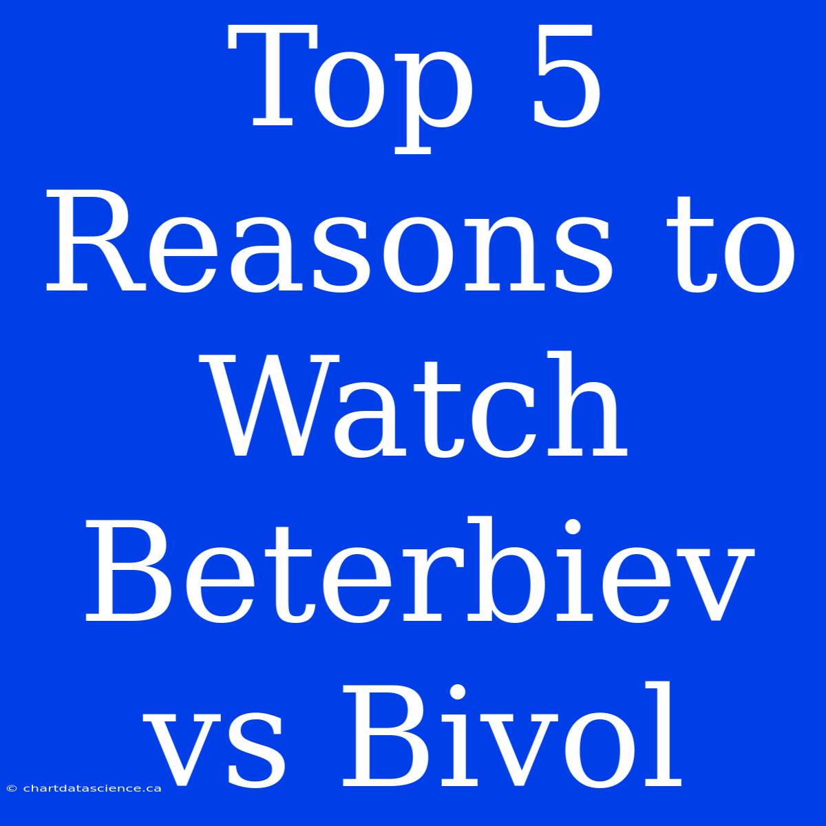 Top 5 Reasons To Watch Beterbiev Vs Bivol