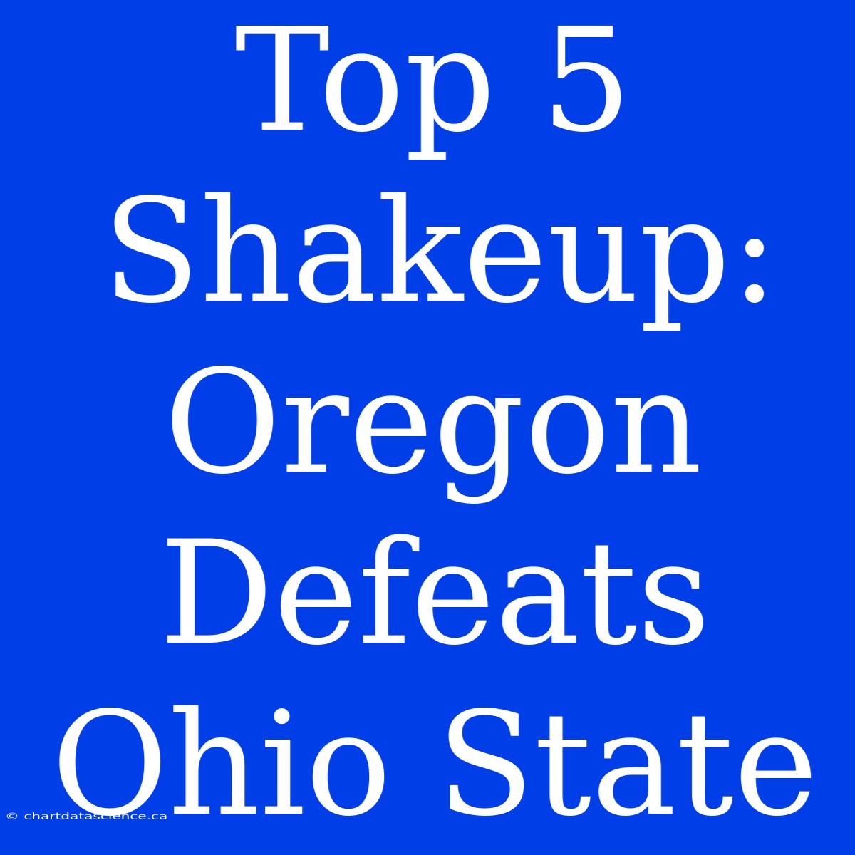 Top 5 Shakeup: Oregon Defeats Ohio State