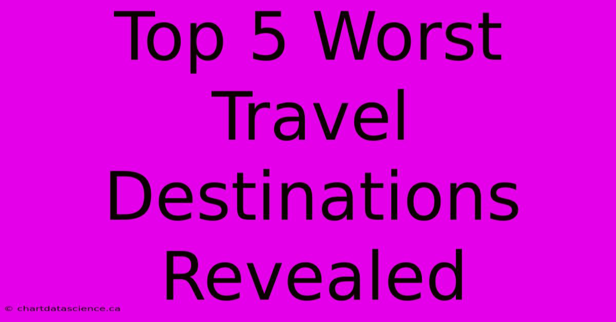 Top 5 Worst Travel Destinations Revealed