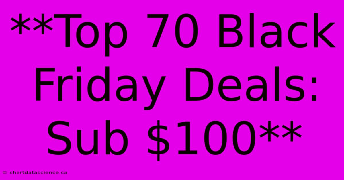 **Top 70 Black Friday Deals: Sub $100**