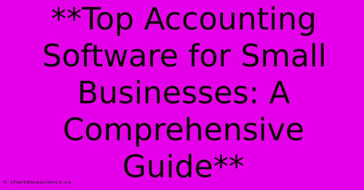 **Top Accounting Software For Small Businesses: A Comprehensive Guide**