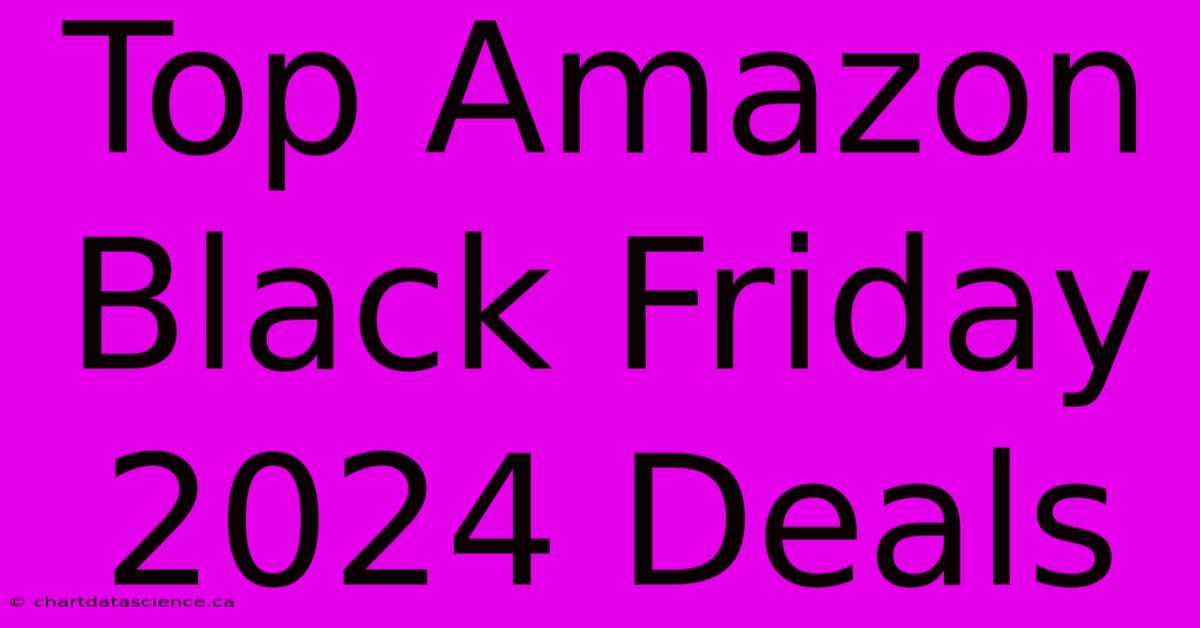 Top Amazon Black Friday 2024 Deals