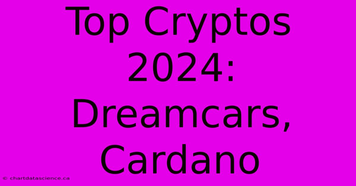 Top Cryptos 2024: Dreamcars, Cardano