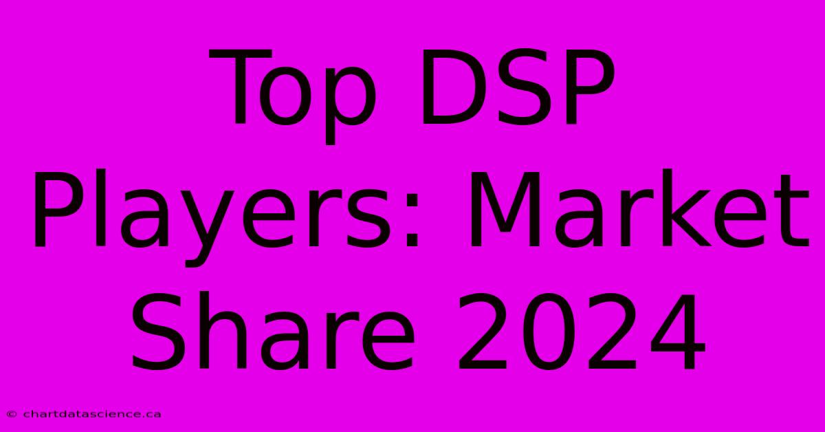 Top DSP Players: Market Share 2024