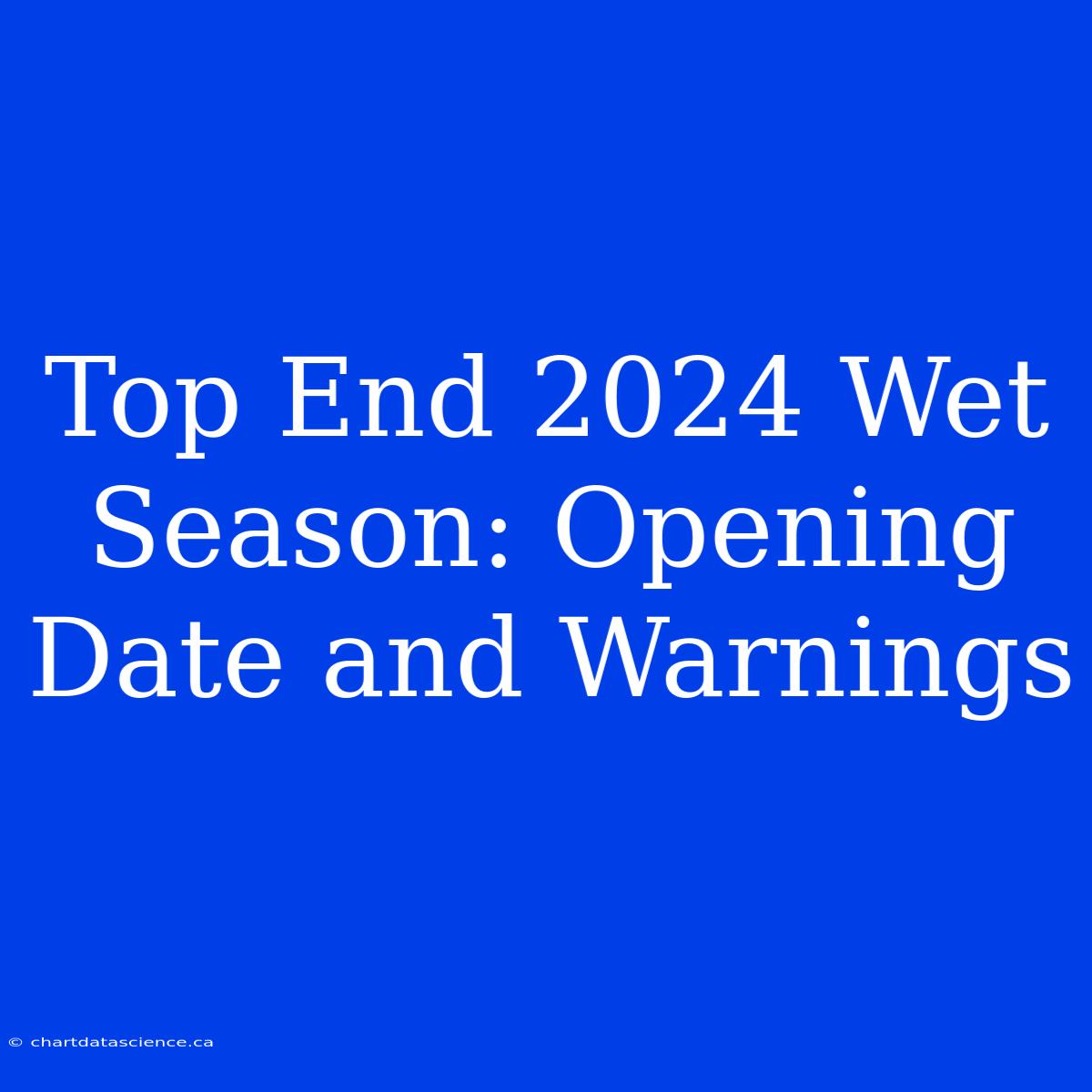 Top End 2024 Wet Season: Opening Date And Warnings