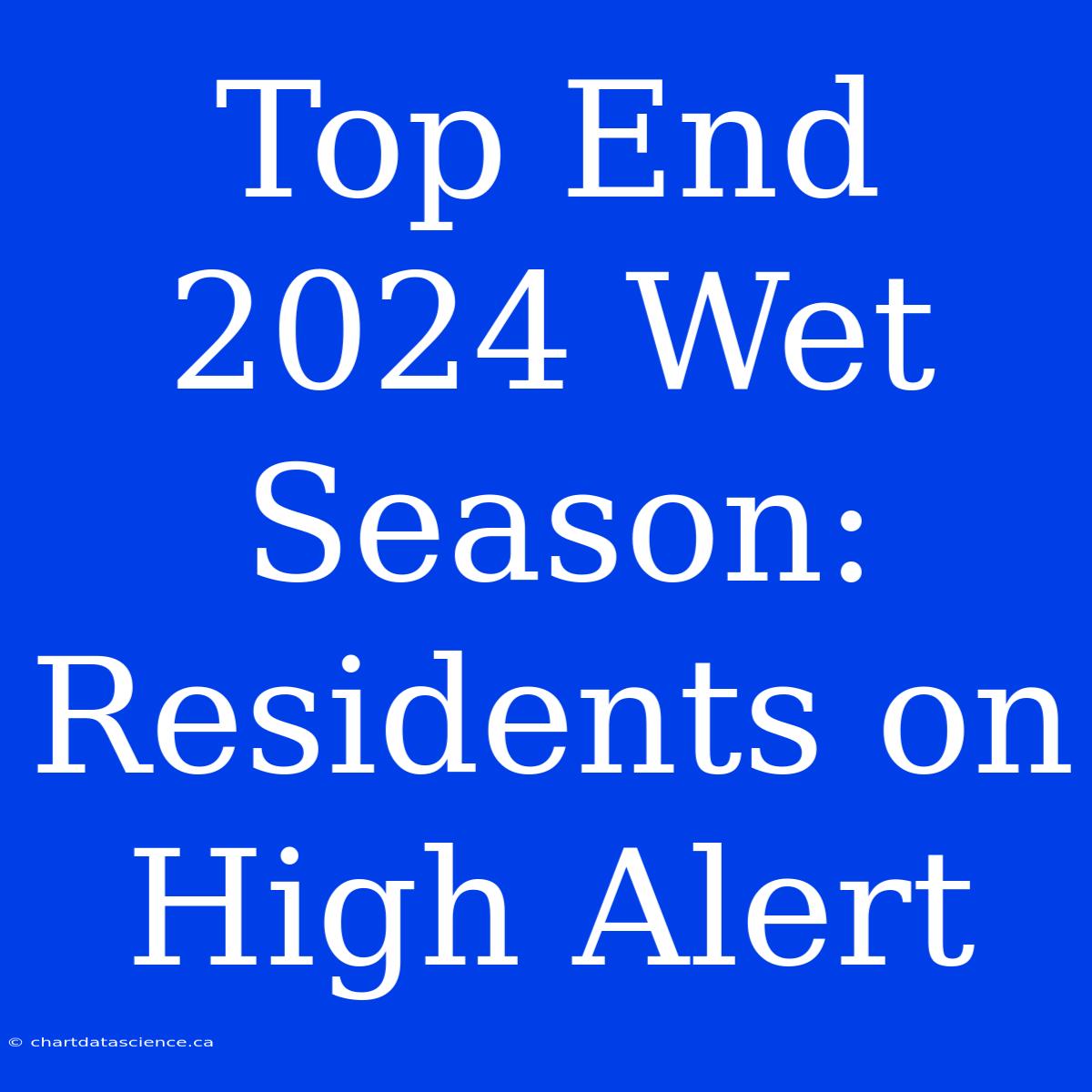 Top End 2024 Wet Season: Residents On High Alert