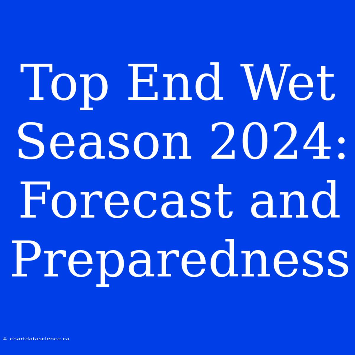 Top End Wet Season 2024: Forecast And Preparedness