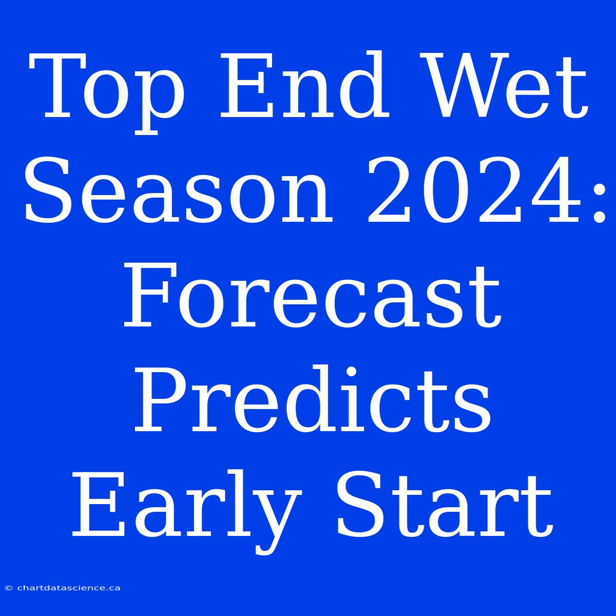 Top End Wet Season 2024: Forecast Predicts Early Start