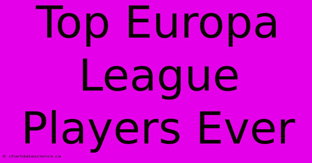 Top Europa League Players Ever