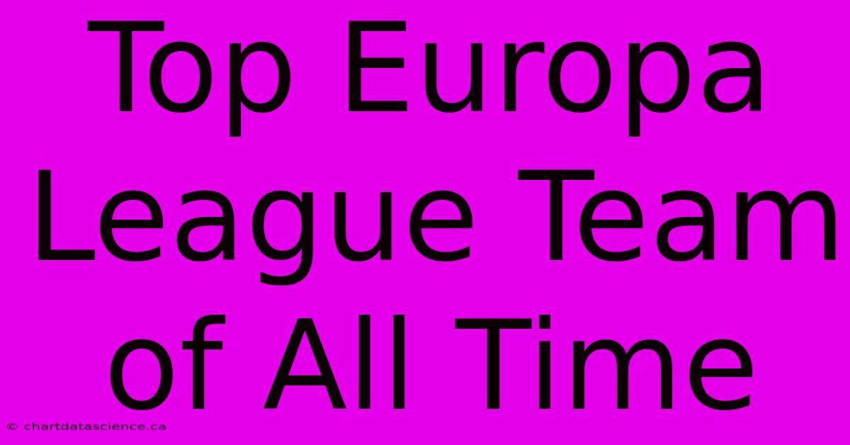 Top Europa League Team Of All Time