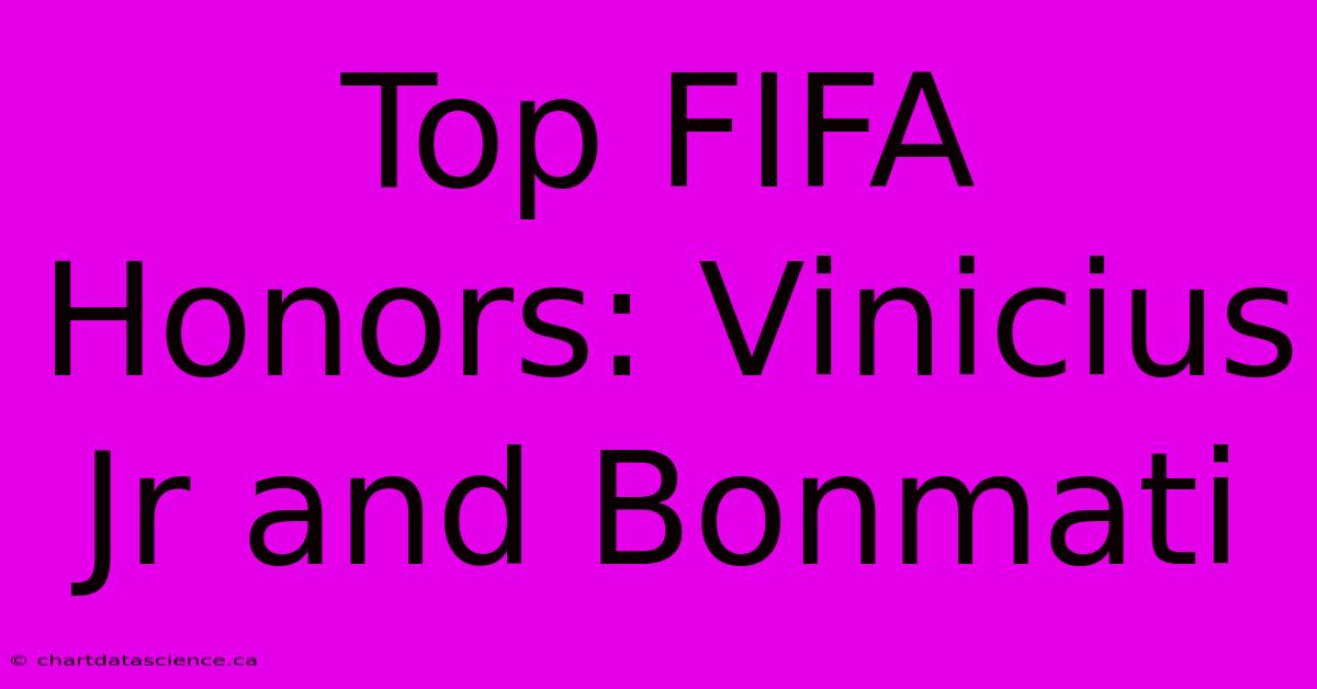 Top FIFA Honors: Vinicius Jr And Bonmati