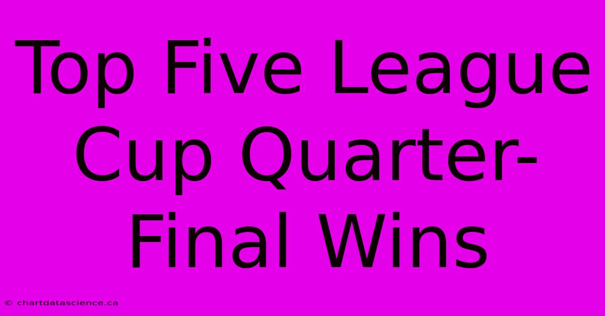 Top Five League Cup Quarter-Final Wins