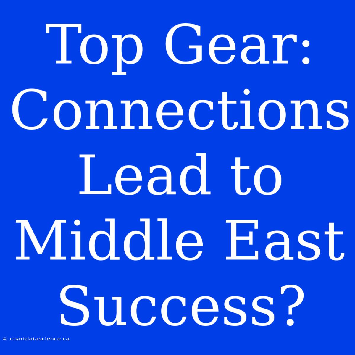 Top Gear:  Connections Lead To Middle East Success?