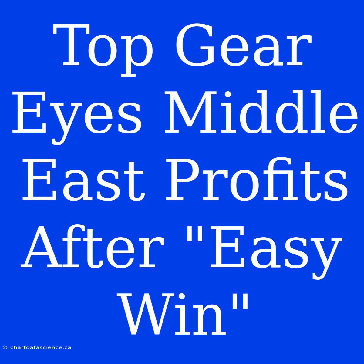 Top Gear Eyes Middle East Profits After 