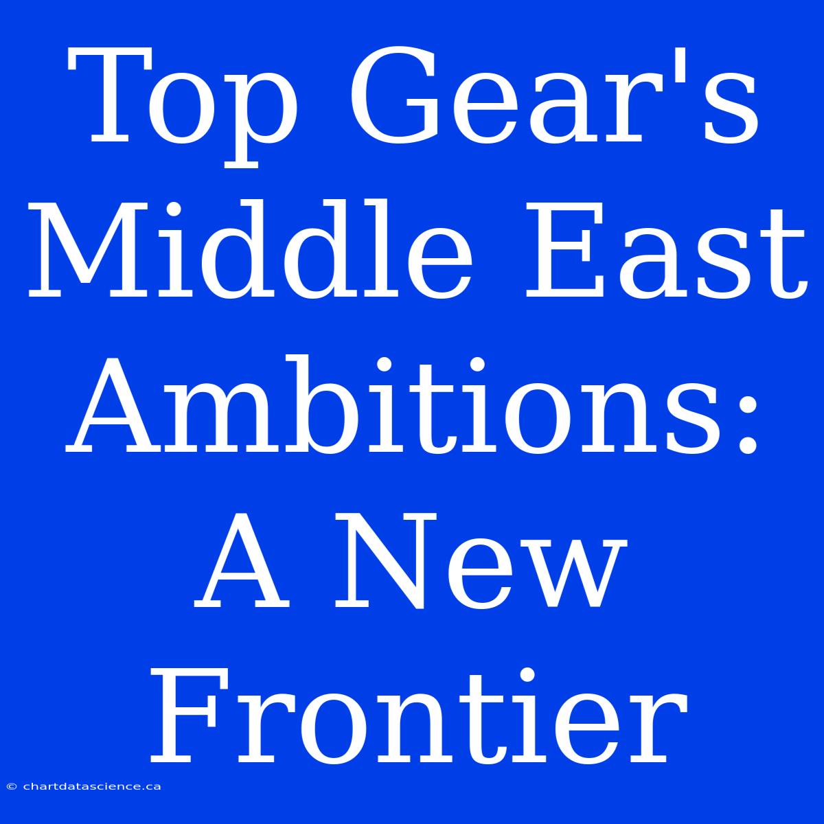 Top Gear's Middle East Ambitions: A New Frontier