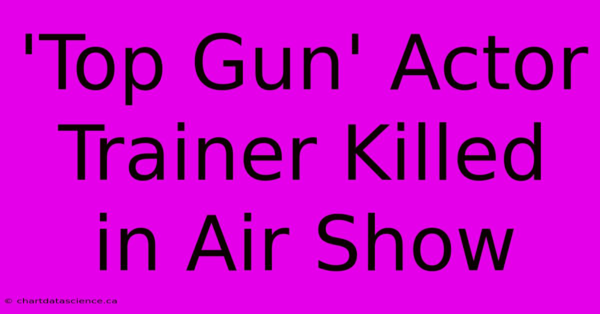 'Top Gun' Actor Trainer Killed In Air Show