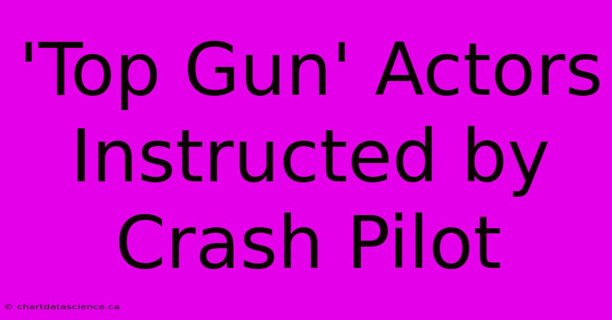 'Top Gun' Actors Instructed By Crash Pilot