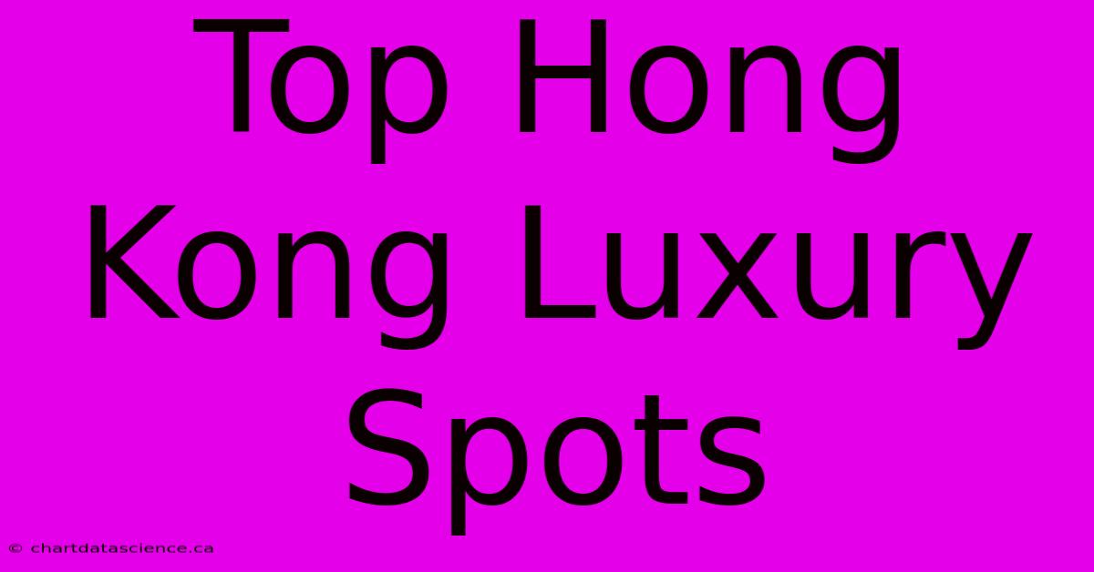 Top Hong Kong Luxury Spots