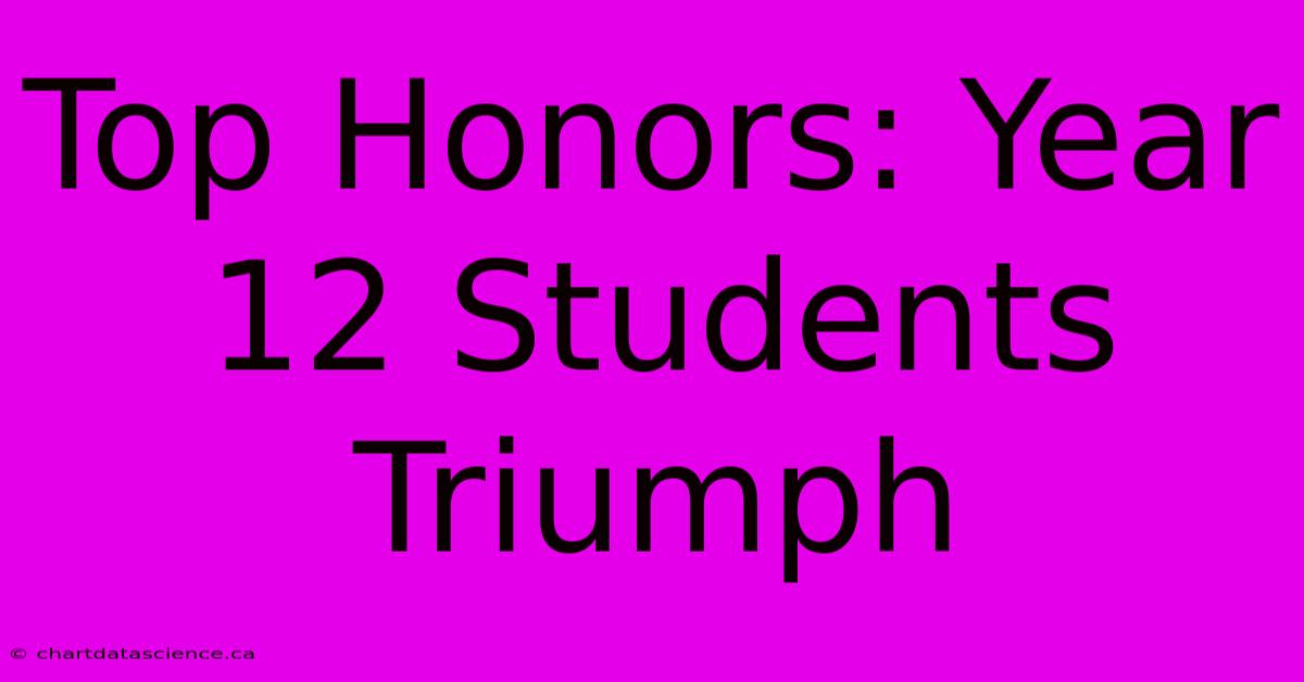 Top Honors: Year 12 Students Triumph