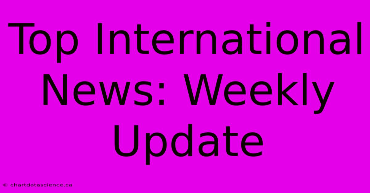 Top International News: Weekly Update