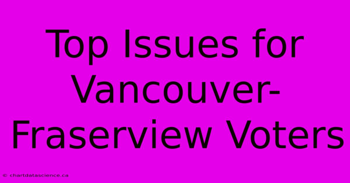 Top Issues For Vancouver-Fraserview Voters 