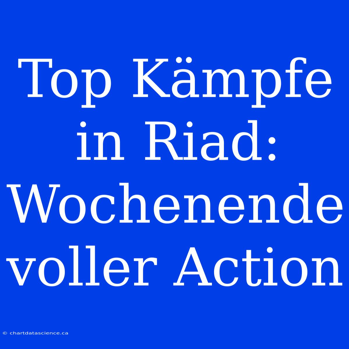 Top Kämpfe In Riad: Wochenende Voller Action