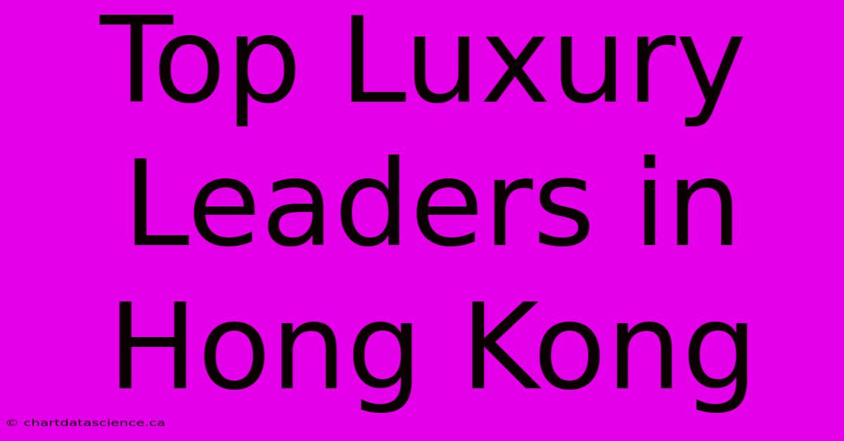 Top Luxury Leaders In Hong Kong