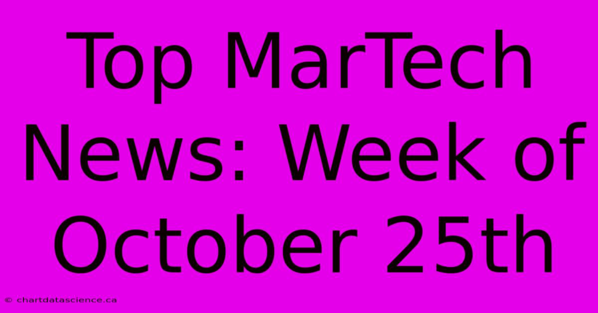 Top MarTech News: Week Of October 25th