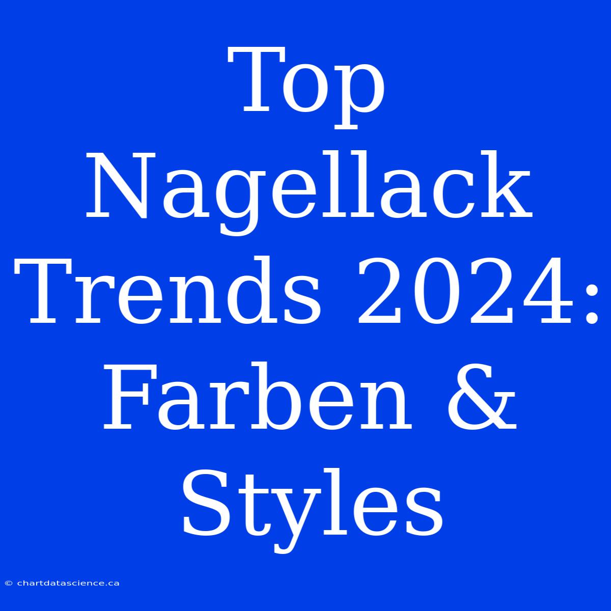 Top Nagellack Trends 2024: Farben & Styles