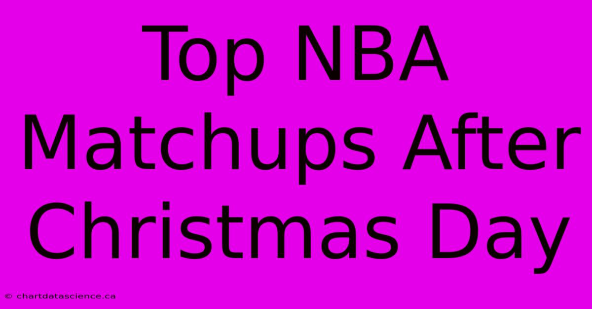 Top NBA Matchups After Christmas Day