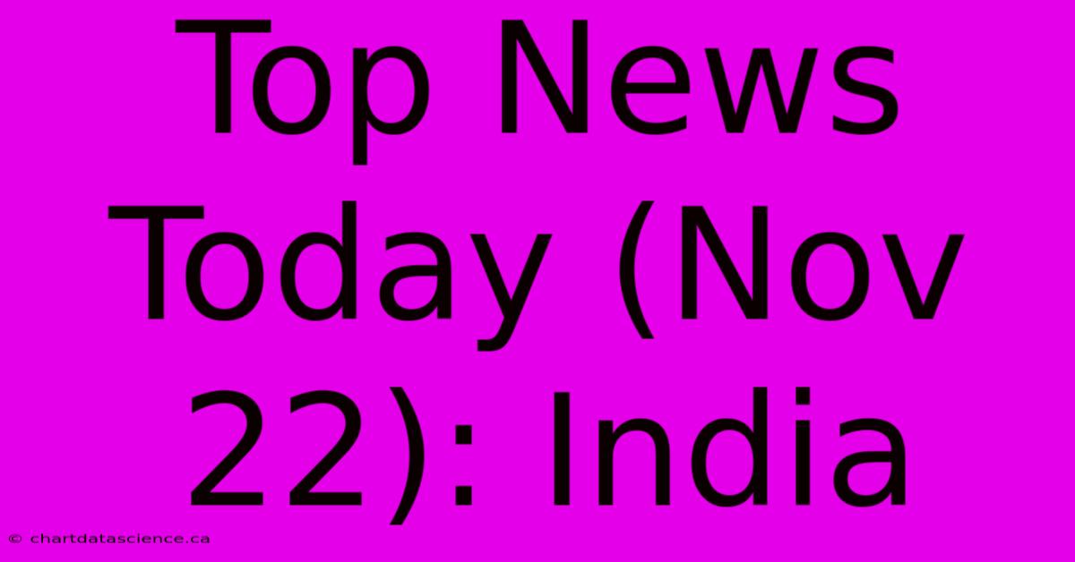 Top News Today (Nov 22): India