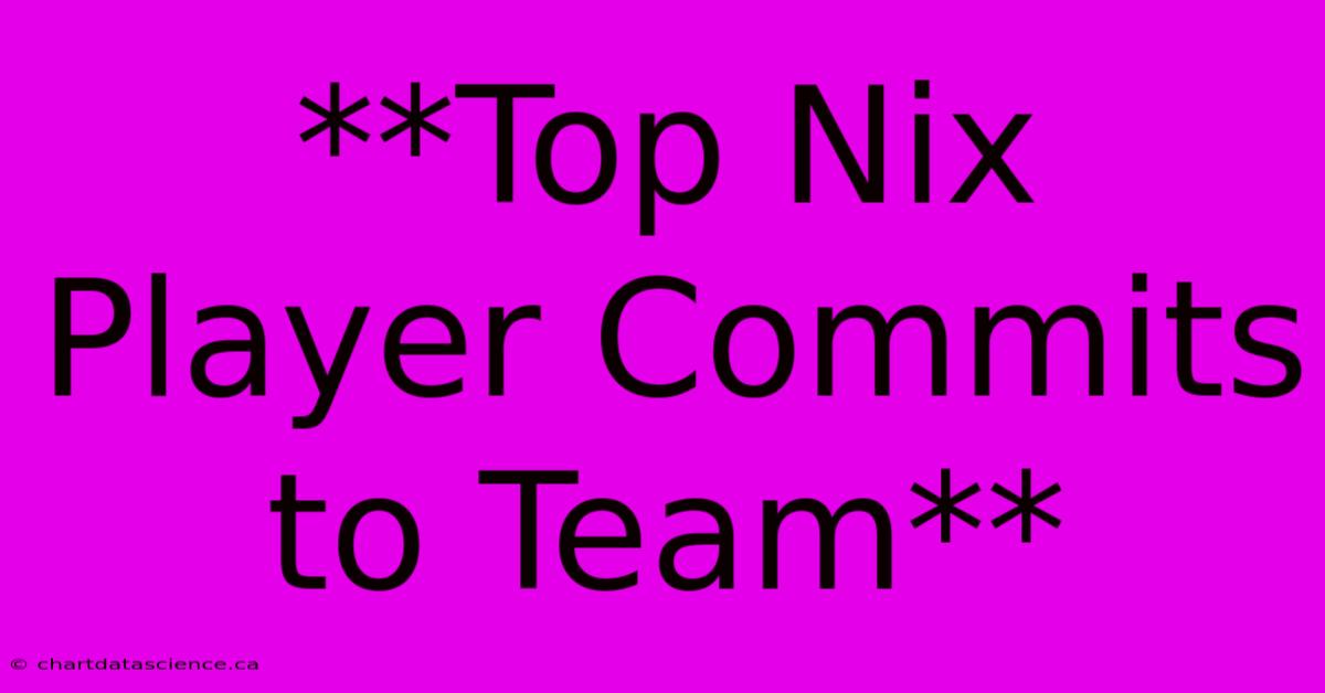 **Top Nix Player Commits To Team**