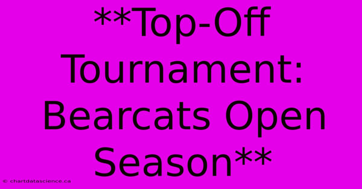 **Top-Off Tournament: Bearcats Open Season**