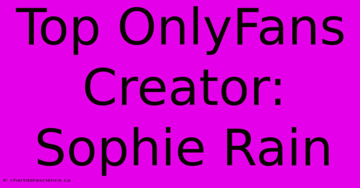 Top OnlyFans Creator: Sophie Rain